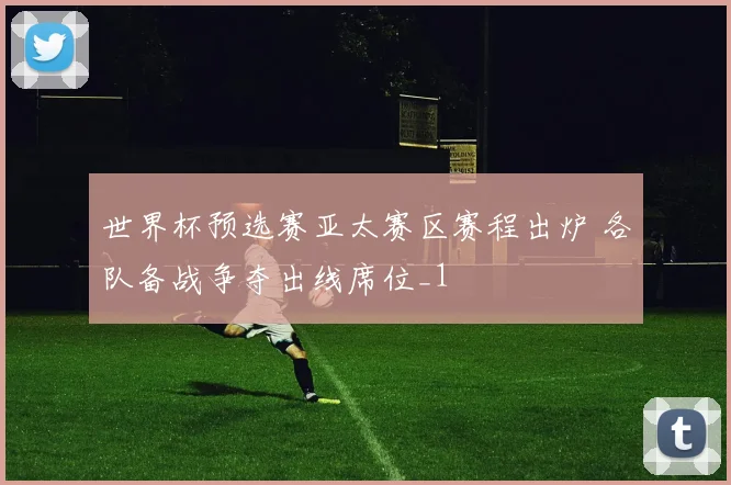世界杯预选赛亚太赛区赛程出炉 各队备战争夺出线席位_1