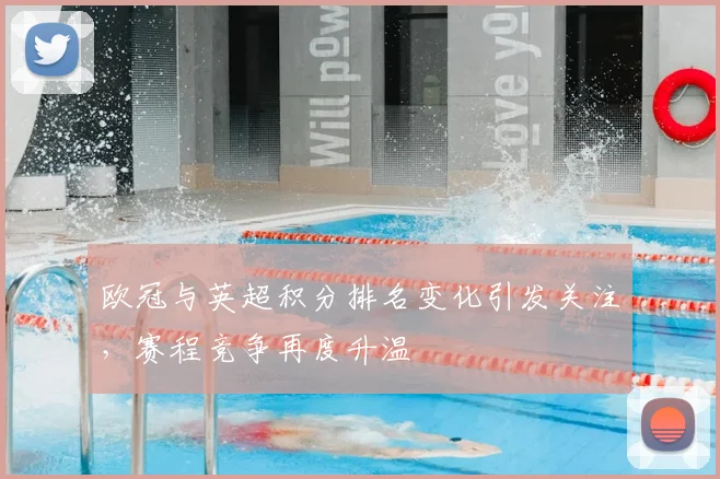 欧冠与英超积分排名变化引发关注,赛程竞争再度升温
