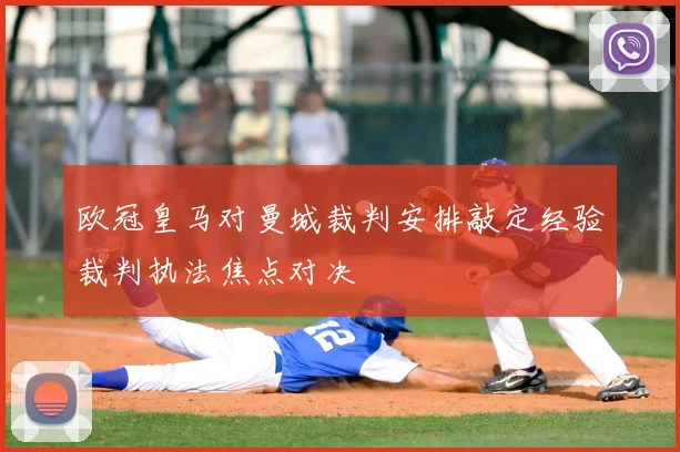 欧冠皇马对曼城裁判安排敲定经验裁判执法焦点对决