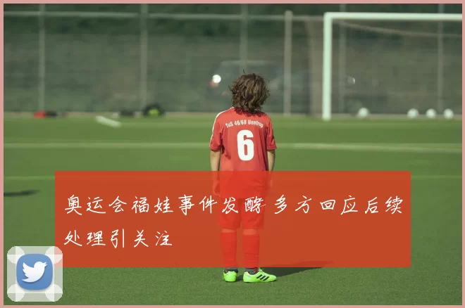 奥运会福娃事件发酵 多方回应后续处理引关注